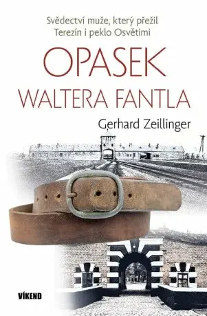 Opasek Waltera Fantla – svědectví muže, který přežil Terezín i peklo Osvětimi - Gerhard Zeillinger