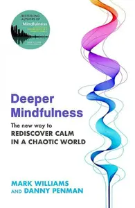 Deeper Mindfulness - Danny Penman, Mark Williams