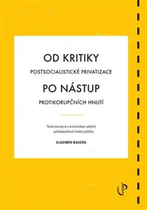 Od kritiky postsocialistické privatizace po nástup protikorupčních hnutí: téma korupce v komunikaci aktérů polistopadové české politiky - Vladimír Nax