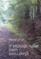 V blízkosti našel jsem svou skrýš - Václav Chytil