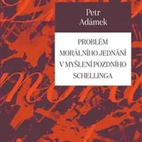 Problém morálního jednání v myšlení pozdního Schellinga - Petr Adámek