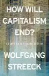 How Will Capitalism End? - Streeck Wolfgang