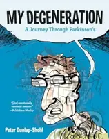 My Degeneration (A Journey Through Parkinson’s) - Peter Dunlap-Shohl - kniha z kategorie Životopisy, reportáže a myšlenky