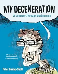 My Degeneration (A Journey Through Parkinson’s) - Peter Dunlap-Shohl - kniha z kategorie Životopisy, reportáže a myšlenky