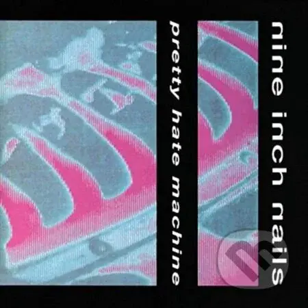 Nine Inch Nails: Pretty Hate Machine - Nine Inch Nails