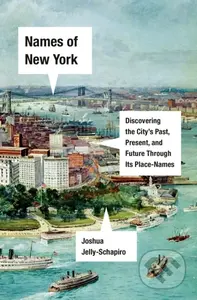 Names of New York (Discovering the City's Past, Present, and Future Through Its Place-Names) - kniha z kategorie Humanitní a společenské vědy