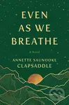 Even As We Breathe (A Novel) - Annette Saunooke Clapsaddle - kniha z kategorie Společenská beletrie