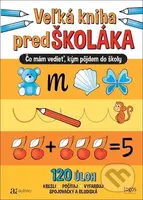 Veľká kniha predškoláka - 120 úloh (Čo mám vedieť, kým pôjdem do školy) - kniha z kategorie Naučné knihy