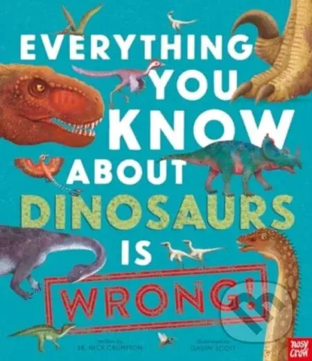 Everything You Know About Dinosaurs is Wrong! - Dr Nick Crumpton - kniha z kategorie Pro děti