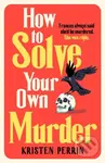 How To Solve Your Own Murder (An unmissable mystery with a killer hook!)