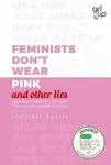 Feminists Don't Wear Pink (and other lies) - Scarlett Curtis