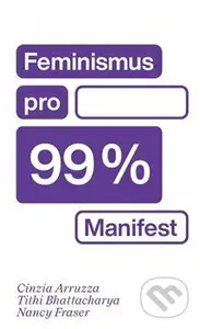Feminismus pro 99 % (Manifest) - Cinzia Arruzza, Nancy Fraser, Tithi Bhattacharya - kniha z kategorie Filozofie