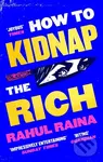 How to Kidnap the Rich ('A monstrously funny and unpredictable wild ride' Kevin Kwan) - Rahul Raina