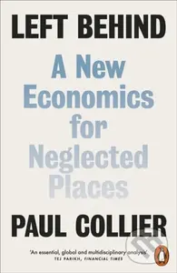 Left Behind (A New Economics for Neglected Places) - Paul Collier