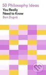 50 Philosophy Ideas You Really Need to Know - Ben Dupre