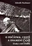O počátku, cestě a znamení časů - Zdeněk Neubauer