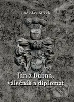 Jan z Bubna, válečník a diplomat - Ladislav Miček