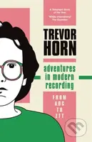 Adventures in Modern Recording (From ABC to ZTT) - Trevor Horn - kniha z kategorie Umění, design a architektura
