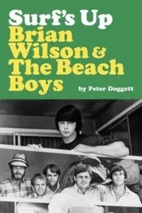 Surf's Up: Brian Wilson and The Beach Boys - Peter Doggett