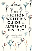 The Fiction Writer's Guide to Alternate History - Dr Jack  Dann