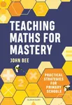 Teaching Maths for Mastery - John Bee