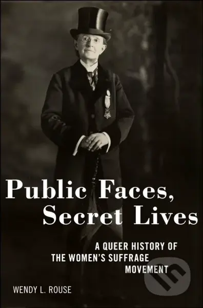 Public Faces, Secret Lives (A Queer History of the Women's Suffrage Movement) - kniha z kategorie Humanitní a společenské vědy