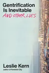 Gentrification Is Inevitable and Other Lies - Leslie Kern