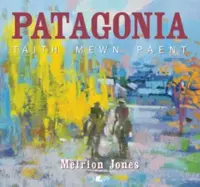Patagonia: Taith Mewn Paent - Meirion Jones