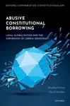 Abusive Constitutional Borrowing - David  Landau, Rosalind  Dixon
