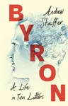 Byron: A Life in Ten Letters - Andrew  Stauffer