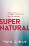 Supernatural â€“ What the Bible Teaches About the Unseen World â€“ and Why It Matters - Michael Heiser