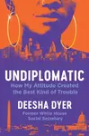 Undiplomatic - Deesha Dyer