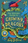 The Ultimate Guide to Growing Dragons (The Boy Who Grew Dragons 6) - Shepherd Andy