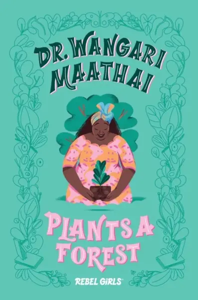 Dr. Wangari Maathai Plants a Forest - Rebel Girls, Corinne Purtill