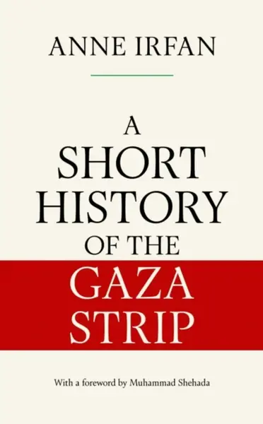 A Short History of the Gaza Strip - Anne Irfan