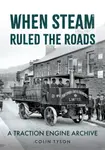 When Steam Ruled the Roads - Colin Tyson