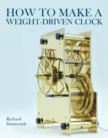 How to Make a Weight-Driven Clock - Richard Simmonds