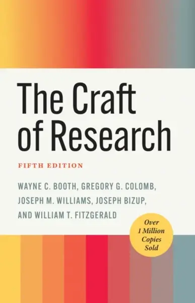 The Craft of Research, Fifth Edition - Gregory G. Colomb, William T. FitzGerald, Wayne C. Booth, Joseph M. Williams, Joseph Bizup