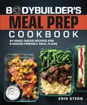 The Bodybuilder's Meal Prep Cookbook - Erin Stern