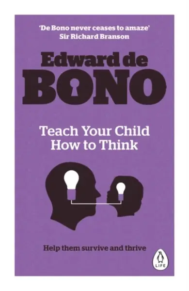Teach Your Child How To Think - Edward de Bono