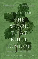 The Wood that Built London - C.J. Schuler