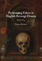 Performing Ethics in English Revenge Drama - Noam  Reisner