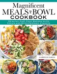 Magnificent Meals in a Bowl Cookbook - Gabrielle Garcia