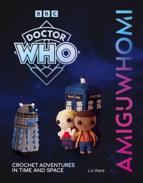 AmiguWHOmi: Crochet Adventures in Time and Space - Liz Ward