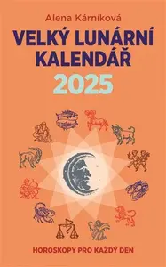 Velký lunární kalendář 2025 aneb Horoskopy pro každý den - Alena Kárníková