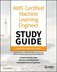 AWS Certified Machine Learning Engineer Study Guid e: Associate (MLA–C01) Exam - Dario Cabianca