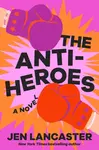The Anti-Heroes - Jen Lancaster