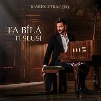 Marek Ztracený – Ta bílá ti sluší