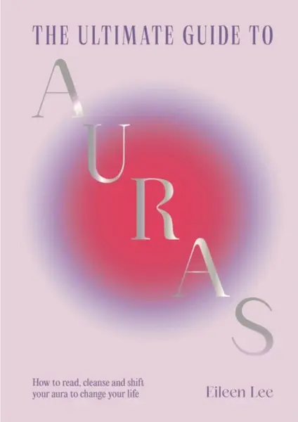 The Ultimate Guide to Auras - Eileen Lee