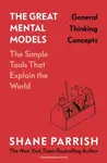 The Great Mental Models: General Thinking Concepts - Shane Parrish